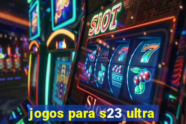 jogos para s23 ultra